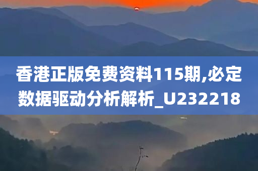 香港正版免费资料115期,必定数据驱动分析解析_U232218