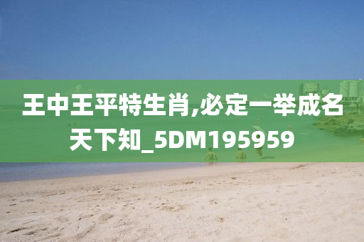 王中王平特生肖,必定一举成名天下知_5DM195959