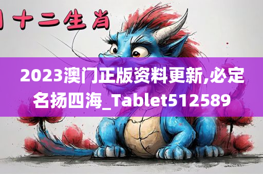 2023澳门正版资料更新,必定名扬四海_Tablet512589