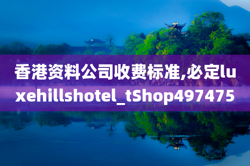 香港资料公司收费标准,必定luxehillshotel_tShop497475