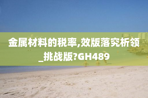 金属材料的税率,效版落究析领_挑战版?GH489