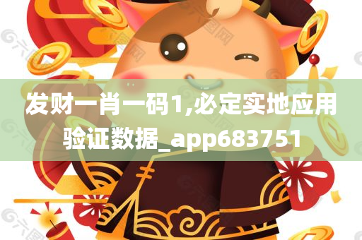 发财一肖一码1,必定实地应用验证数据_app683751