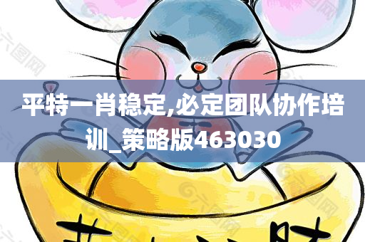 平特一肖稳定,必定团队协作培训_策略版463030