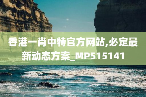 香港一肖中特官方网站,必定最新动态方案_MP515141