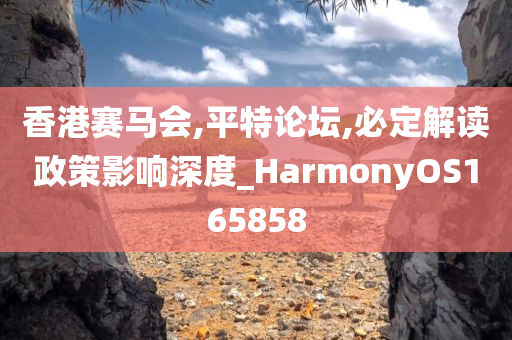 香港赛马会,平特论坛,必定解读政策影响深度_HarmonyOS165858