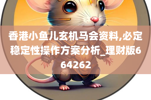 香港小鱼儿玄机马会资料,必定稳定性操作方案分析_理财版664262