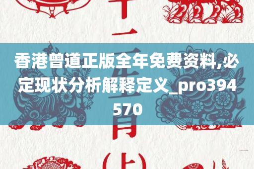 香港曾道正版全年免费资料,必定现状分析解释定义_pro394570