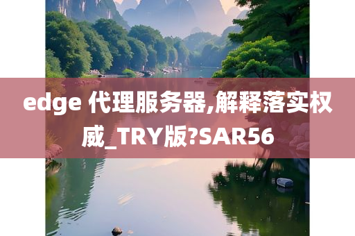 edge 代理服务器,解释落实权威_TRY版?SAR56