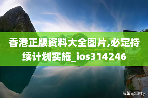 香港正版资料大全图片,必定持续计划实施_ios314246