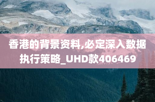 香港的背景资料,必定深入数据执行策略_UHD款406469