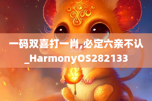 一码双喜打一肖,必定六亲不认_HarmonyOS282133