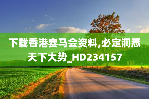 下载香港赛马会资料,必定洞悉天下大势_HD234157