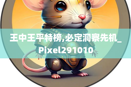 王中王平特榜,必定洞察先机_Pixel291010