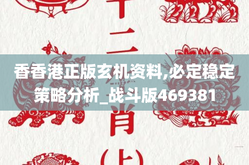 香香港正版玄机资料,必定稳定策略分析_战斗版469381