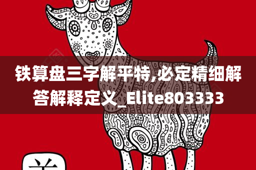 铁算盘三字解平特,必定精细解答解释定义_Elite803333