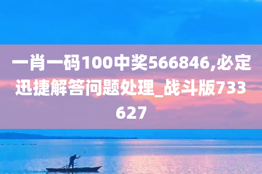 一肖一码100中奖566846,必定迅捷解答问题处理_战斗版733627