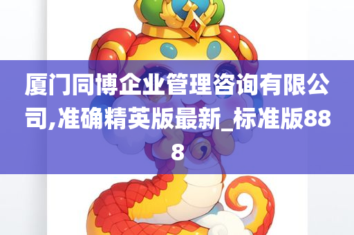 厦门同博企业管理咨询有限公司,准确精英版最新_标准版888