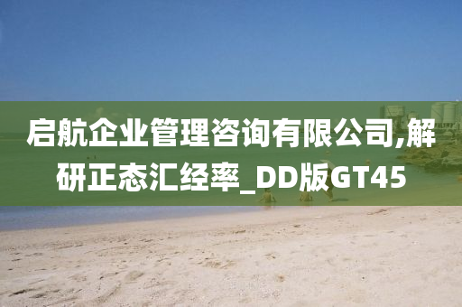 启航企业管理咨询有限公司,解研正态汇经率_DD版GT45