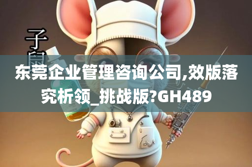 东莞企业管理咨询公司,效版落究析领_挑战版?GH489