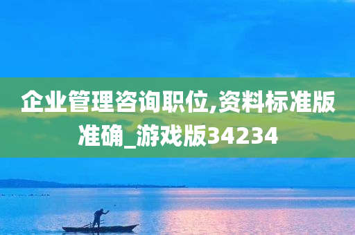 企业管理咨询职位,资料标准版准确_游戏版34234