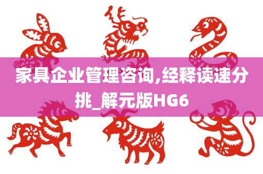 家具企业管理咨询,经释读速分挑_解元版HG6