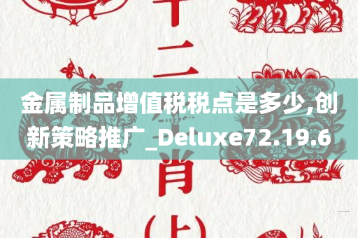 金属制品增值税税点是多少,创新策略推广_Deluxe72.19.60