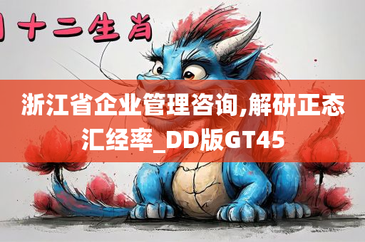 浙江省企业管理咨询,解研正态汇经率_DD版GT45