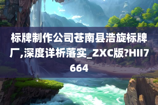 标牌制作公司苍南县浩旋标牌厂,深度详析落实_ZXC版?HII7664