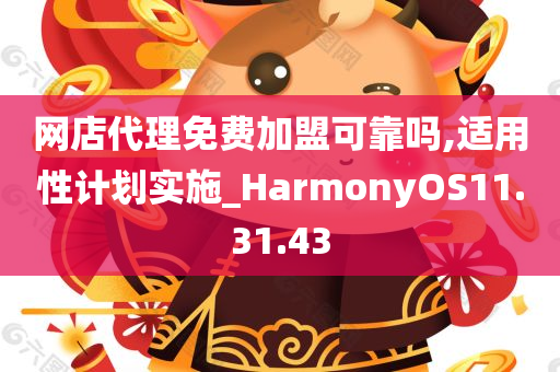 网店代理免费加盟可靠吗,适用性计划实施_HarmonyOS11.31.43