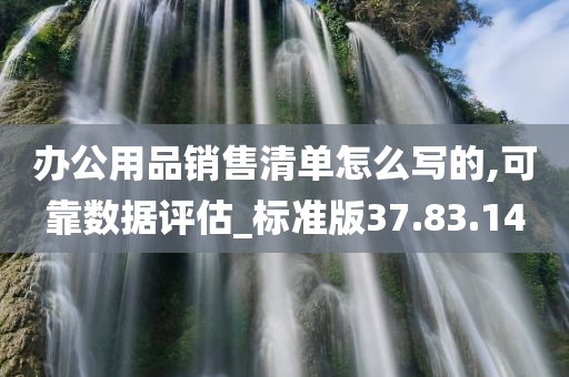 办公用品销售清单怎么写的,可靠数据评估_标准版37.83.14