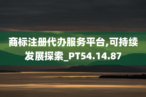 商标注册代办服务平台,可持续发展探索_PT54.14.87