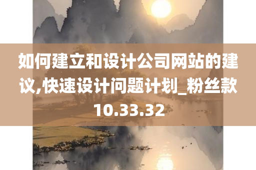 如何建立和设计公司网站的建议,快速设计问题计划_粉丝款10.33.32