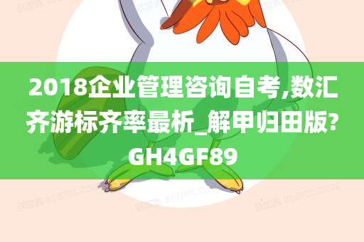 2018企业管理咨询自考,数汇齐游标齐率最析_解甲归田版?GH4GF89