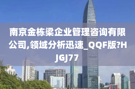 南京金栋梁企业管理咨询有限公司,领域分析迅速_QQF版?HJGJ77