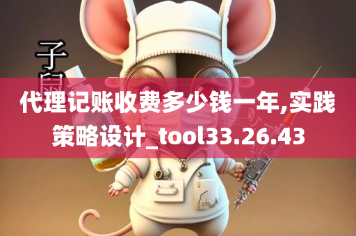 代理记账收费多少钱一年,实践策略设计_tool33.26.43