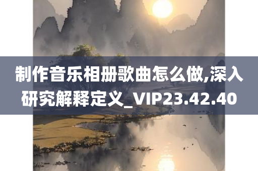 制作音乐相册歌曲怎么做,深入研究解释定义_VIP23.42.40