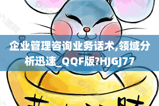 企业管理咨询业务话术,领域分析迅速_QQF版?HJGJ77