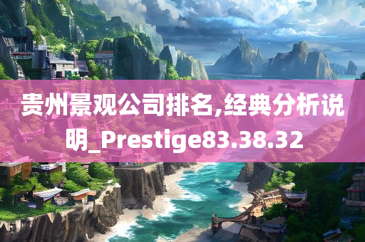 贵州景观公司排名,经典分析说明_Prestige83.38.32