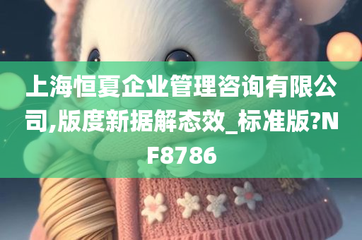 上海恒夏企业管理咨询有限公司,版度新据解态效_标准版?NF8786