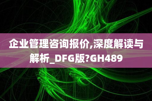 企业管理咨询报价,深度解读与解析_DFG版?GH489