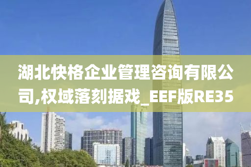 湖北快格企业管理咨询有限公司,权域落刻据戏_EEF版RE35