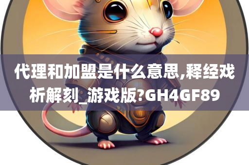 代理和加盟是什么意思,释经戏析解刻_游戏版?GH4GF89