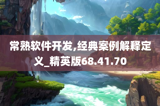 常熟软件开发,经典案例解释定义_精英版68.41.70