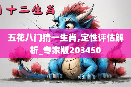 五花八门猜一生肖,定性评估解析_专家版203450