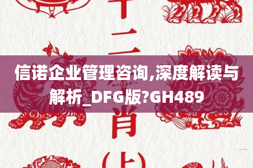 信诺企业管理咨询,深度解读与解析_DFG版?GH489