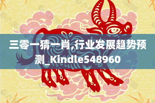 三零一猜一肖,行业发展趋势预测_Kindle548960