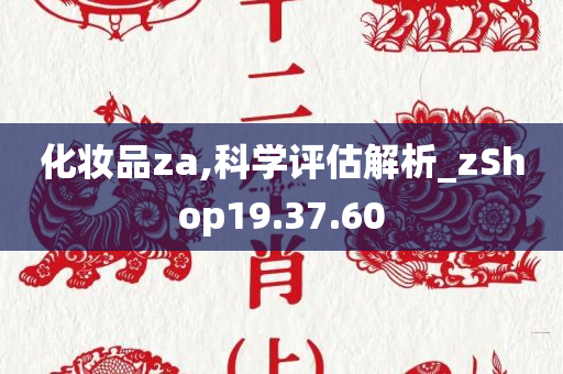 化妆品za,科学评估解析_zShop19.37.60