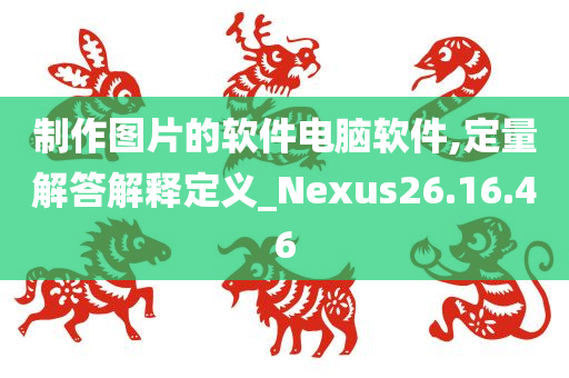 制作图片的软件电脑软件,定量解答解释定义_Nexus26.16.46