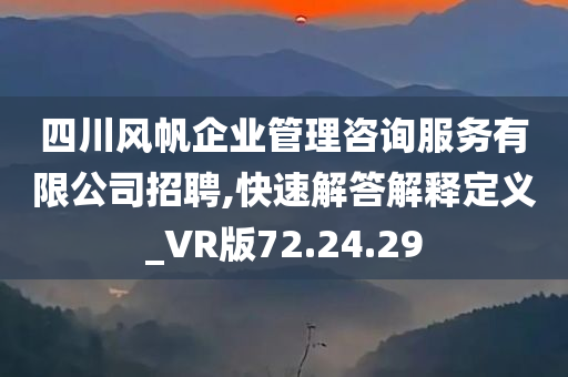 四川风帆企业管理咨询服务有限公司招聘,快速解答解释定义_VR版72.24.29