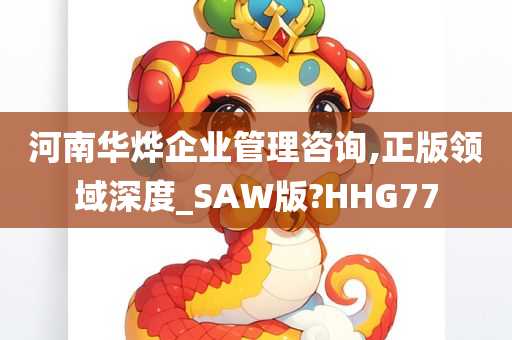 河南华烨企业管理咨询,正版领域深度_SAW版?HHG77